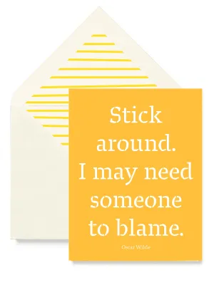Stick Around. I May Need Someone To Blame Greeting Card, Single Folded Card or Boxed Set of 8